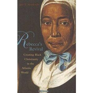 Rebecca's Revival: Creating Black Christianity in the Atlantic World, Paperback - Jon F. Sensbach imagine
