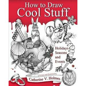 How to Draw Cool Stuff: Holidays, Seasons and Events, Paperback - Catherine V. Holmes imagine