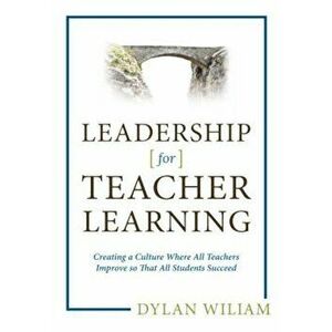Leadership for Teacher Learning: Creating a Culture Where All Teachers Improve So That All Students Succeed, Paperback - Dylan Wiliam imagine