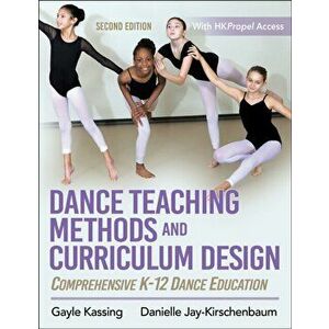 Dance Teaching Methods and Curriculum Design. Comprehensive K-12 Dance Education, Paperback - Danielle Jay-Kirschenbaum imagine