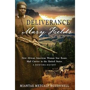 Deliverance Mary Fields, First African American Woman Star Route Mail Carrier in the United States: A Montana History, Paperback - Miantae Metcalf McC imagine