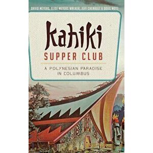 Kahiki Supper Club: A Polynesian Paradise in Columbus, Hardcover - David Meyers imagine
