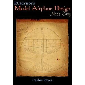 Rcadvisor's Model Airplane Design Made Easy, Paperback - Carlos Reyes imagine