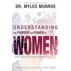 Understanding the Purpose and Power of Women: God's Design for Female Identity, Paperback - Myles Munroe imagine