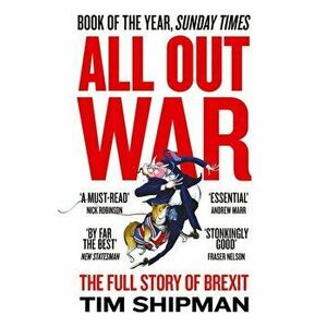 All Out War: The Full Story of How Brexit Sank Britain's Political Class, Paperback - Tim Shipman imagine