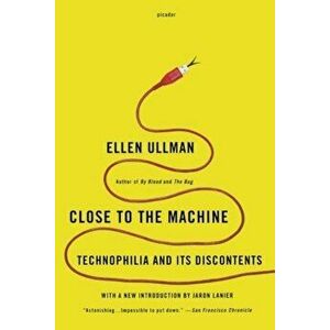 Close to the Machine: Technophilia and Its Discontents, Paperback - Ellen Ullman imagine