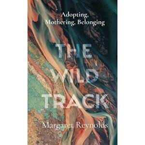 Wild Track. adopting, mothering, belonging, Hardback - Margaret Reynolds imagine