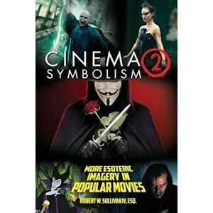 Cinema Symbolism 2: More Esoteric Imagery in Popular Movies, Paperback - Robert W. Sullivan IV imagine