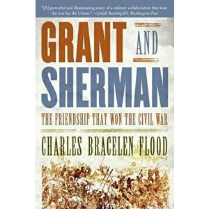 Grant and Sherman: The Friendship That Won the Civil War, Paperback - Charles Bracelen Flood imagine
