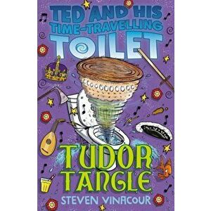 Ted and His Time Travelling Toilet: Tudor Tangle, Paperback - Steven Vinacour imagine