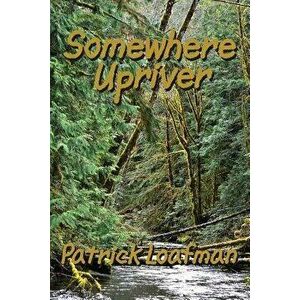 Somewhere Upriver, Paperback - Joseph Robert Cowles imagine