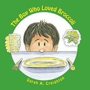 The Boy Who Loved Broccoli, Paperback - Sarah A. Creighton imagine