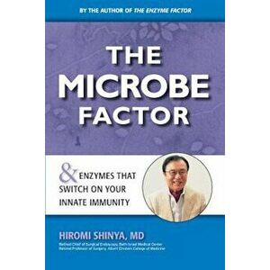 The Microbe Factor: And Enzymes That Turn on Your Innate Immunity, Paperback - Hiromi Shinya imagine