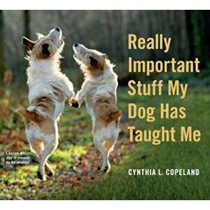 Really Important Stuff My Dog Has Taught Me, Paperback - Cynthia L. Copeland imagine