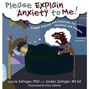 Please Explain Anxiety to Me! Simple Biology and Solutions for Children and Parents, Hardcover - Laurie E. Zelinger imagine