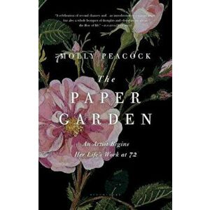 The Paper Garden: An Artist Begins Her Life's Work at 72, Paperback - Molly Peacock imagine