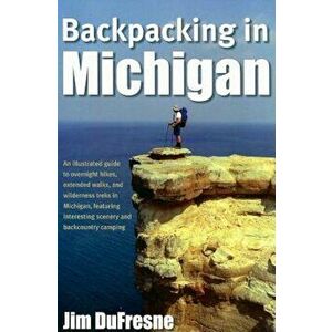 Backpacking in Michigan, Paperback - Jim DuFresne imagine