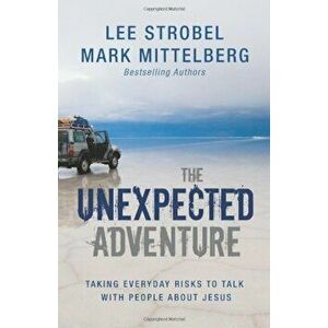 The Unexpected Adventure: Taking Everyday Risks to Talk with People about Jesus, Paperback - Lee Strobel imagine