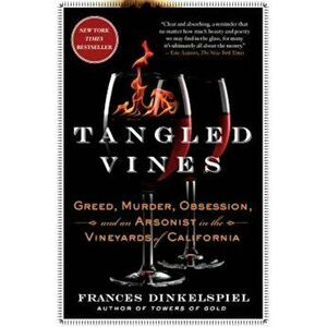 Tangled Vines: Greed, Murder, Obsession, and an Arsonist in the Vineyards of California, Paperback - Frances Dinkelspiel imagine