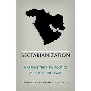 Sectarianization: Mapping the New Politics of the Middle East, Paperback - Nader Hashemi imagine
