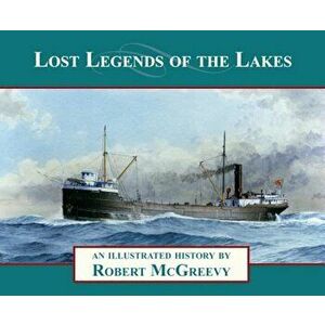 Lost Legends of the Lakes: A Unique Study of the Maritime Heritage of the Great Lakes from an Artist's Viewpoint, Paperback - Robert McGreevy imagine
