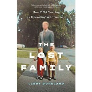 Lost Family: How DNA Testing Is Upending Who We Are, Paperback - Libby Copeland imagine