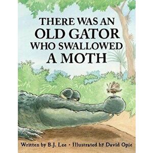 There Was an Old Gator Who Swallowed a Moth, Hardcover - B. J. Lee imagine