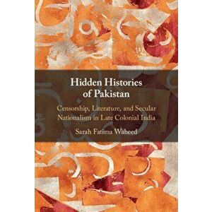 Hidden Histories of Pakistan. Censorship, Literature, and Secular Nationalism in Late Colonial India, New ed, Hardback - *** imagine