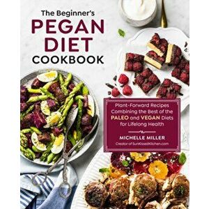 Beginner's Pegan Diet Cookbook, Paperback - Michelle Miller imagine