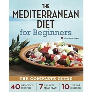 Mediterranean Diet for Beginners: The Complete Guide - 40 Delicious Recipes, 7-Day Diet Meal Plan, and 10 Tips for Success, Paperback - Rockridge Pres imagine