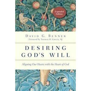 Desiring God's Will: Aligning Our Hearts with the Heart of God, Paperback - David G. Benner imagine