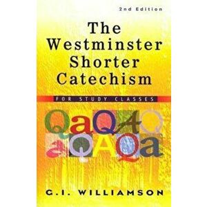 The Westminster Shorter Catechism: For Study Classes, Paperback - G. I. Williamson imagine