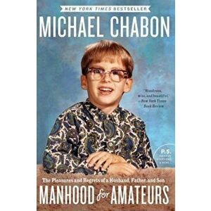 Manhood for Amateurs: The Pleasures and Regrets of a Husband, Father, and Son, Paperback - Michael Chabon imagine