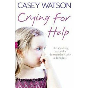 Crying for Help: The Shocking True Story of a Damaged Girl with a Dark Past, Paperback - Casey Watson imagine