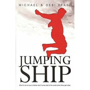 Jumping Ship: How to Keep Your Children from Jumping Ship, Paperback - Michael Pearl imagine