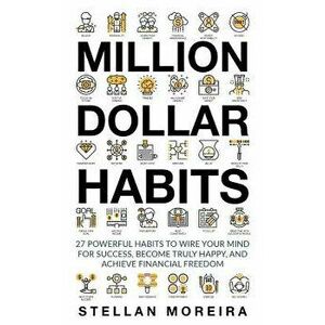 Million Dollar Habits: 27 Powerful Habits to Wire Your Mind for Success, Become Truly Happy, and Achieve Financial Freedom, Paperback - Sim Pol imagine