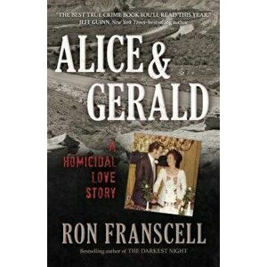 Alice & Gerald: A Homicidal Love Story, Paperback - Ron Franscell imagine