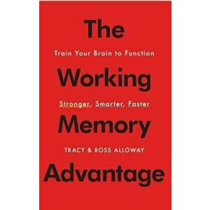 The Working Memory Advantage: Train Your Brain to Function Stronger, Smarter, Faster, Paperback - Tracy Alloway imagine