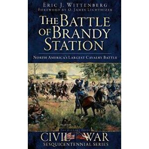 The Battle of Brandy Station: North America's Largest Cavalry Battle, Hardcover - Eric J. Wittenberg imagine