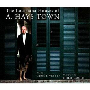 The Louisiana Houses of A. Hays Town, Hardcover - Cyril E. Vetter imagine