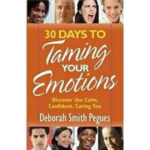30 Days to Taming Your Emotions: Discover the Calm, Confident, Caring You - Deborah Smith Pegues imagine