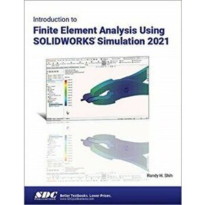Introduction to Finite Element Analysis Using SOLIDWORKS Simulation 2021, Paperback - Randy H. Shih imagine