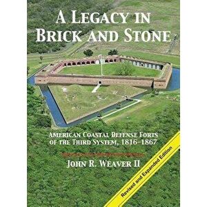 A Legacy in Brick and Stone: American Coast Defense Forts of the Third System, 1816-1867, Hardcover - John R. Weaver imagine