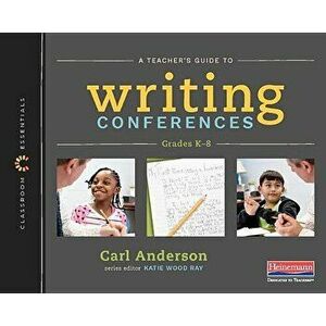 A Teacher's Guide to Writing Conferences: Classroom Essentials - Carl Anderson imagine