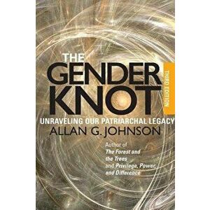 The Gender Knot: Unraveling Our Patriarchal Legacy, Paperback (3rd Ed.) - Allan Johnson imagine