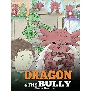 Dragon and the Bully: Teach Your Dragon How to Deal with the Bully. a Cute Children Story to Teach Kids about Dealing with Bullying in Schoo, Hardcove imagine