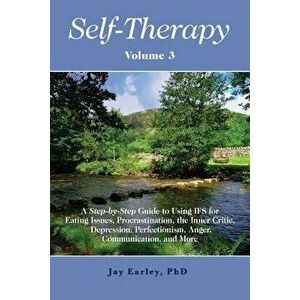 Self-Therapy, Vol. 3: A Step-By-Step Guide to Using Ifs for Eating Issues, Procrastination, the Inner Critic, Depression, Perfectionism, Ang, Paperbac imagine