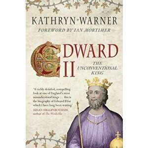 Edward II: The Unconventional King, Paperback - Kathryn Warner imagine