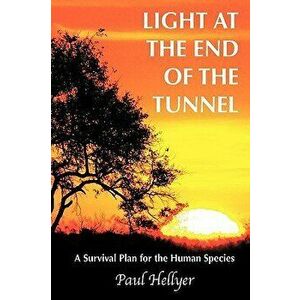 Light at the End of the Tunnel: A Survival Plan for the Human Species, Paperback - Paul Hellyer imagine