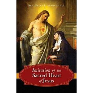 The Imitation of the Sacred Heart of Jesus, Paperback - Peter J. Arnoudt imagine